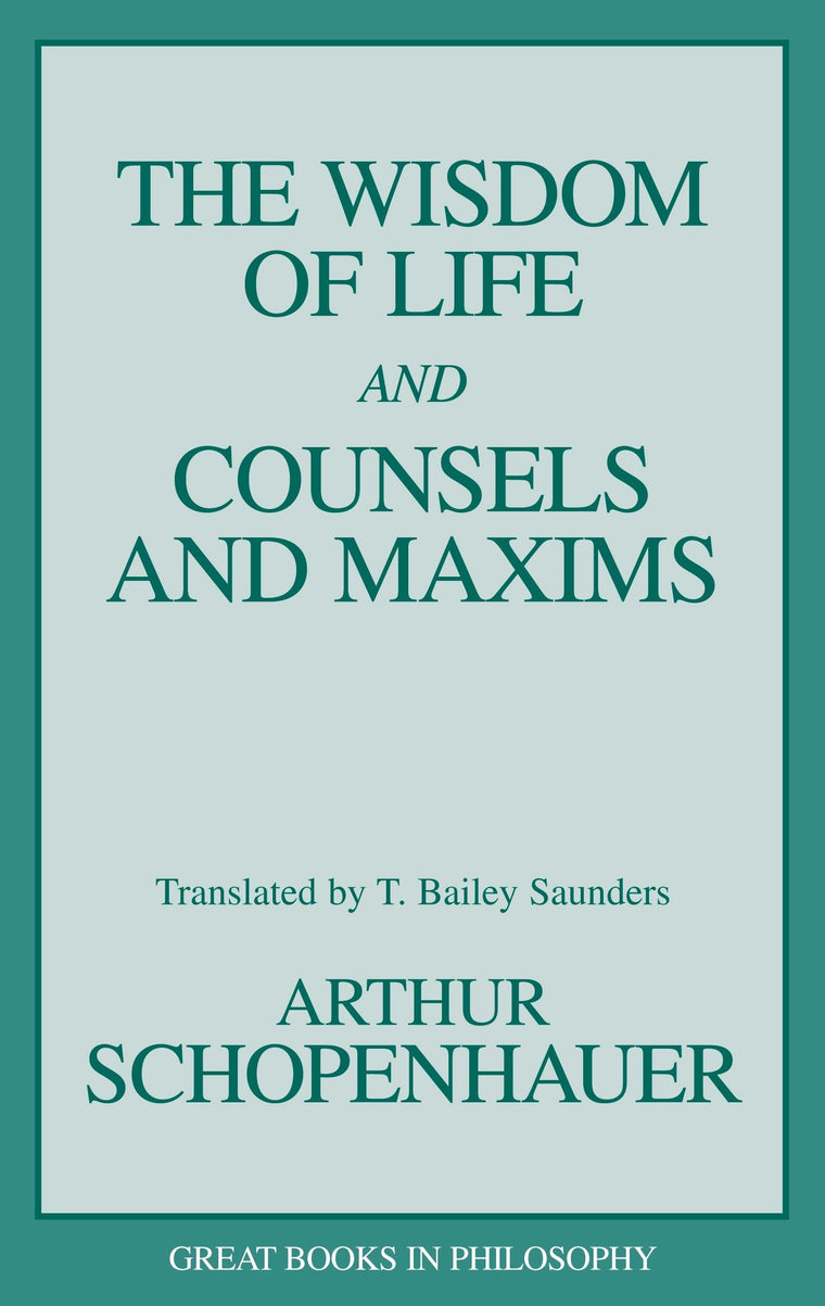 The Wisdom of Life and Counsels and Maxims (Great Books in Philosophy)
