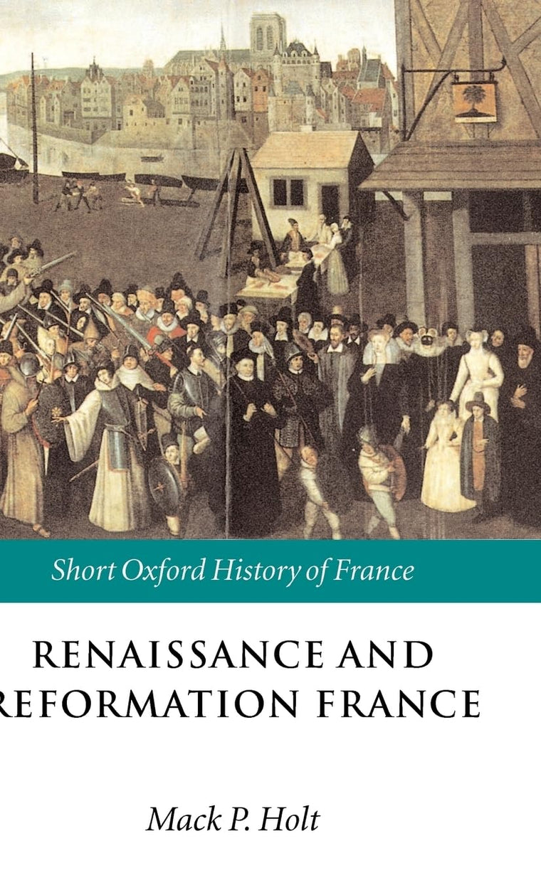 Renaissance and Reformation France: 1500-1648 (Short Oxford History of France)
