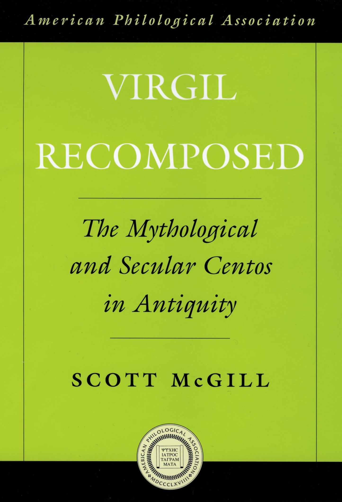 Virgil Recomposed: The Mythological and Secular Centos in Antiquity (Society for Classical Studies American Classical Studies)