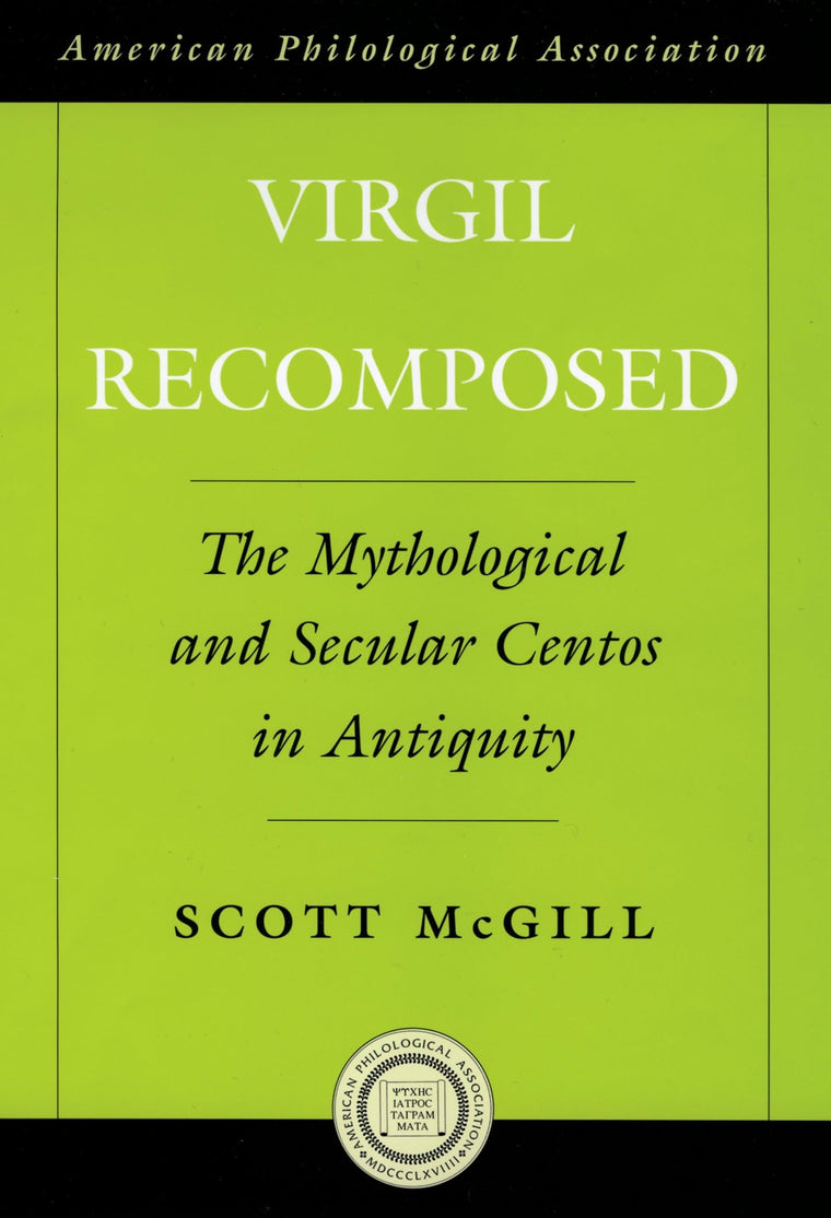 Virgil Recomposed: The Mythological and Secular Centos in Antiquity (Society for Classical Studies American Classical Studies)