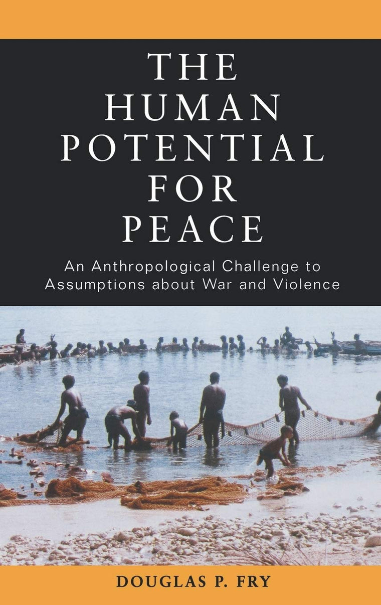 The Human Potential for Peace: An Anthropological Challenge to Assumptions about War and Violence