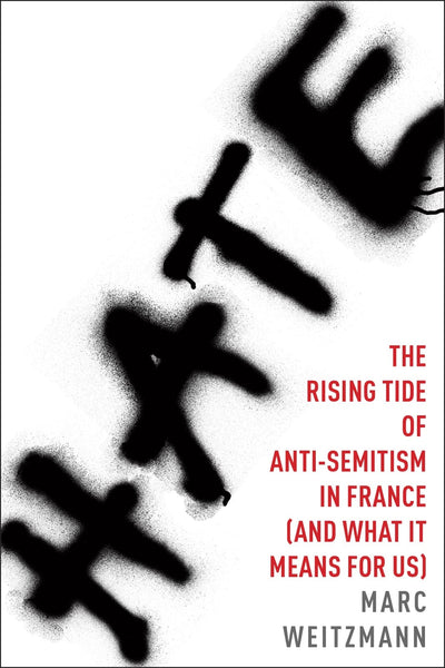 Hate: The Rising Tide of Anti-Semitism in France (and What I