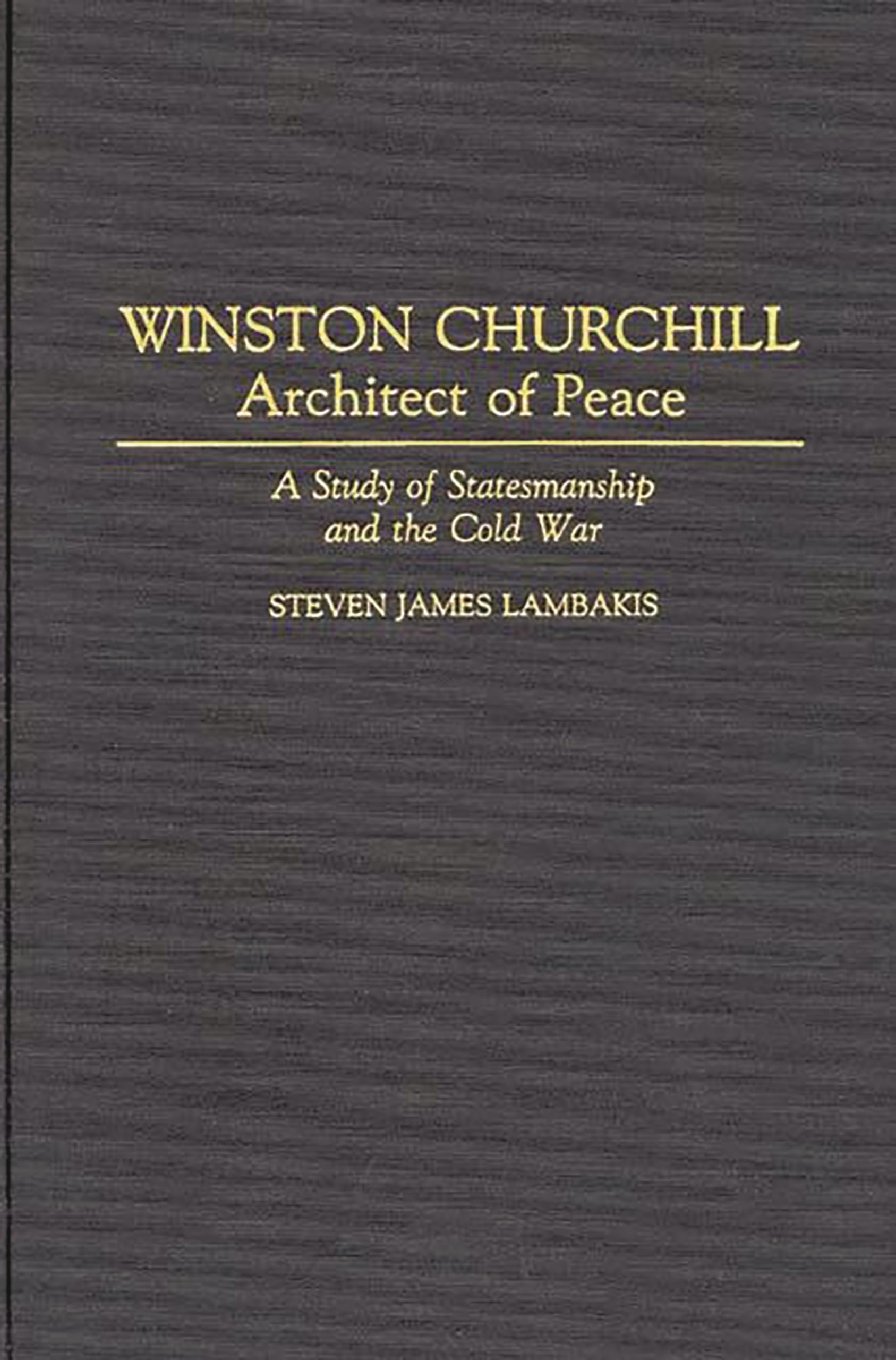Winston Churchill--Architect of Peace: A Study of Statesmanship and the Cold War (Contributions in Political Science)