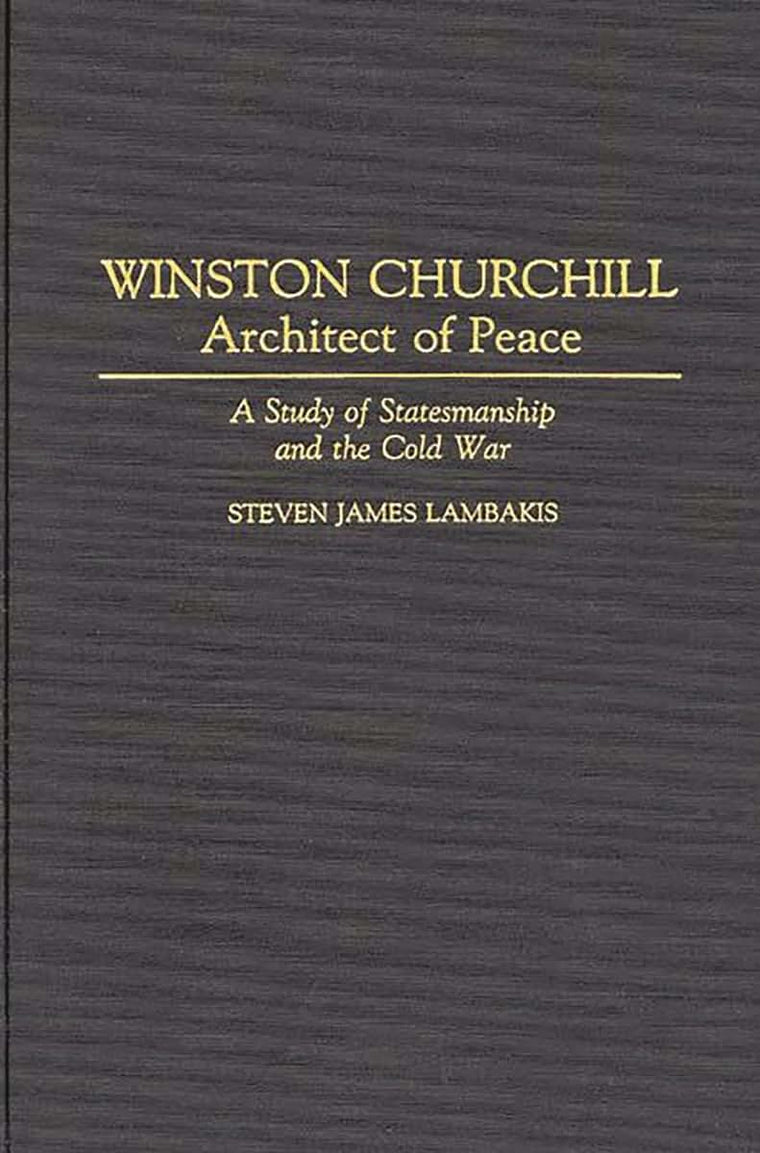 Winston Churchill--Architect of Peace: A Study of Statesmanship and the Cold War (Contributions in Political Science)
