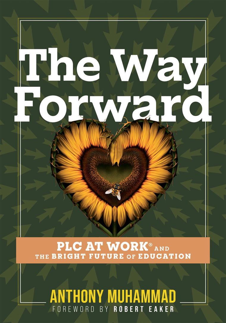 The Way Forward: PLC at Work and the Bright Future of Education (Tips and tools to address the past, present, and future challenges in education through PLC at Work)