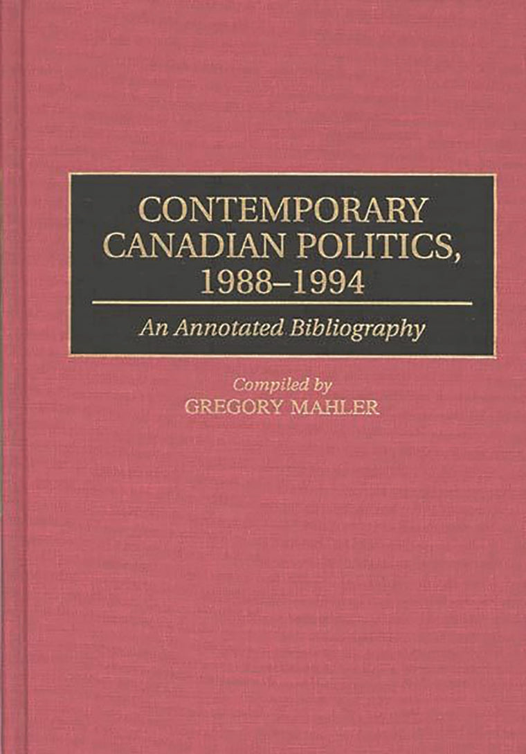 Contemporary Canadian Politics, 1988-1994: An Annotated Bibliography (Bibliographies and Indexes in Law and Political Science)