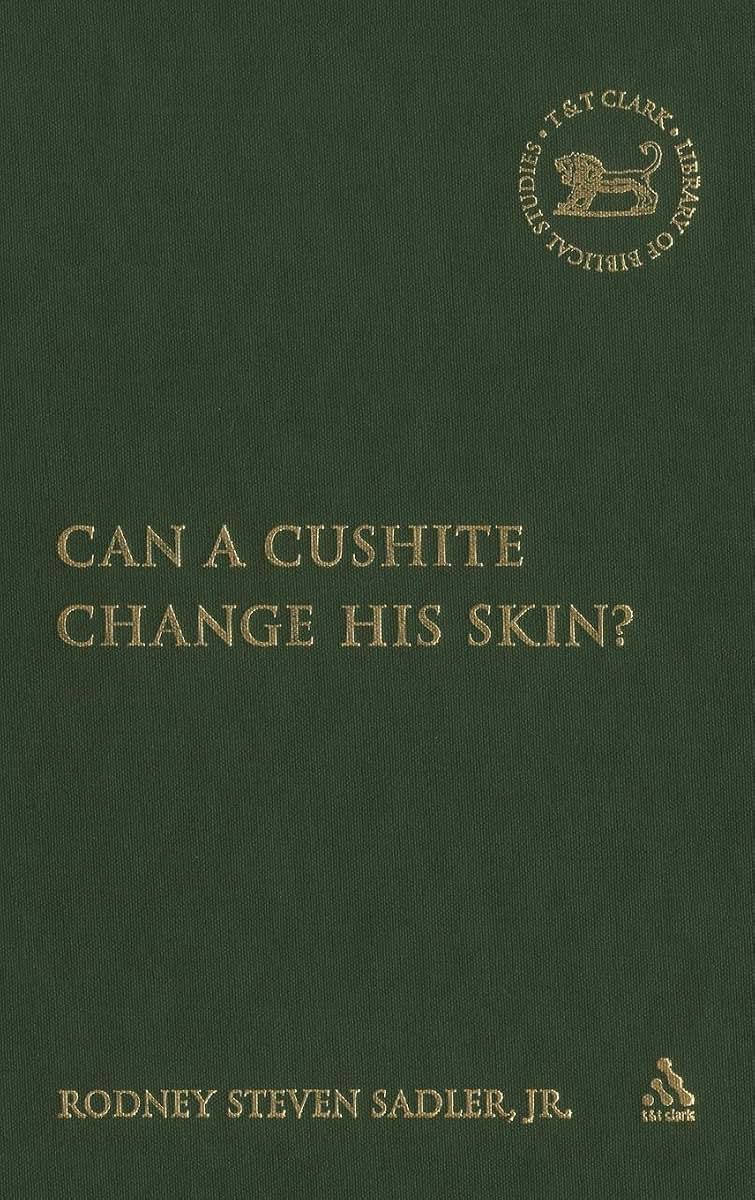 Can a Cushite Change His Skin?: An Examination of Race, Ethnicity, and Othering in the Hebrew Bible (The Library of Hebrew Bible/Old Testament Studies, 425)