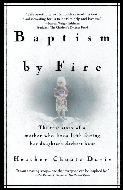 Baptism By Fire: The True Story of a Mother Who Finds Faith During Her Daughter's Darkest Hour