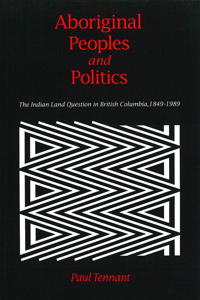 Aboriginal Peoples and Politics: The Indian Land Question in British Columbia, 1849-1989