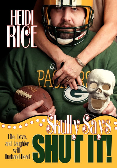 Skully Says SHUT IT!: Life, Love, and Laughter with Husband-Head