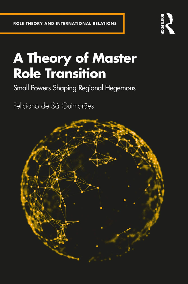 A Theory of Master Role Transition: Small Powers Shaping Regional Hegemons (Role Theory and International Relations)