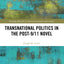 Transnational Politics in the Post-9/11 Novel (Routledge Research in American Literature and Culture)