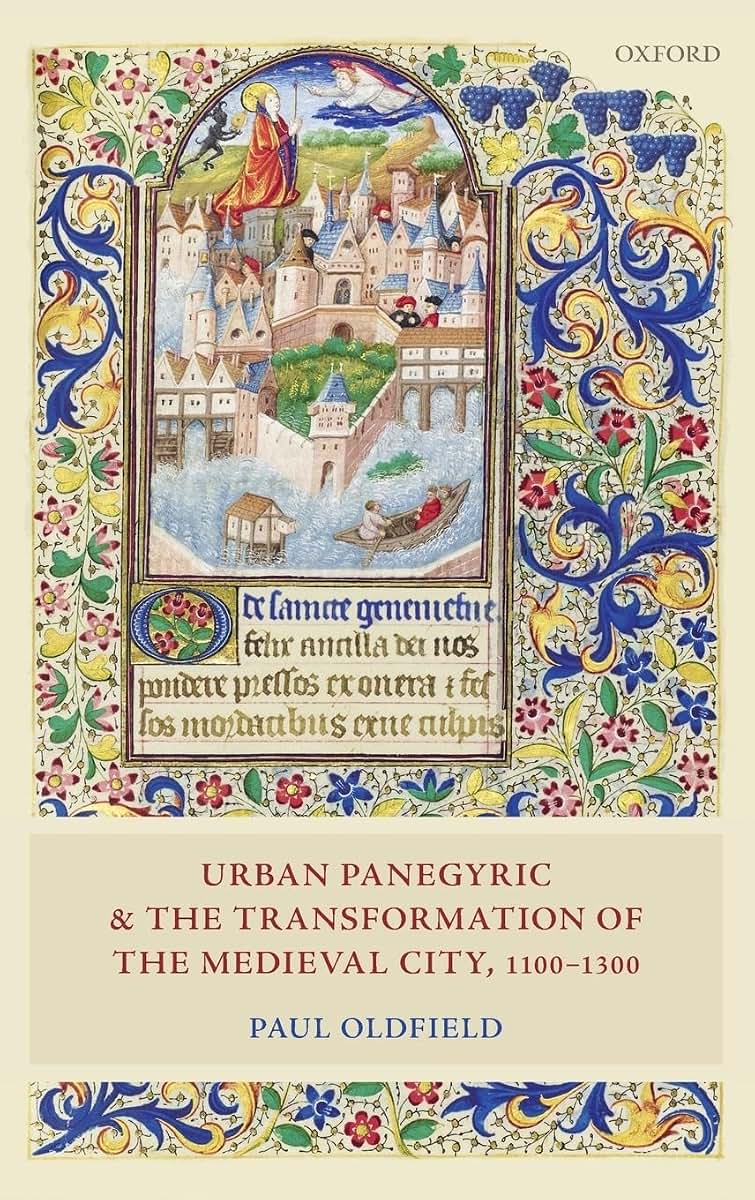 Urban Panegyric and the Transformation of the Medieval City, 1100-1300 (Oxford Studies in Medieval European History)