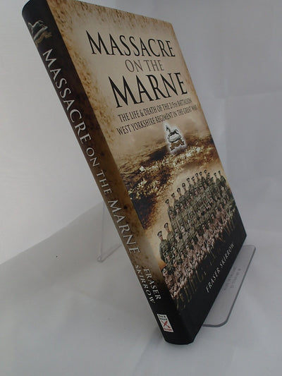 Massacre on the Marne: The Life and Death of the 2/5th Battalion West Yorkshire Regiment in the Great War