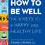 How to Be Well: The 6 Keys to a Happy and Healthy Life