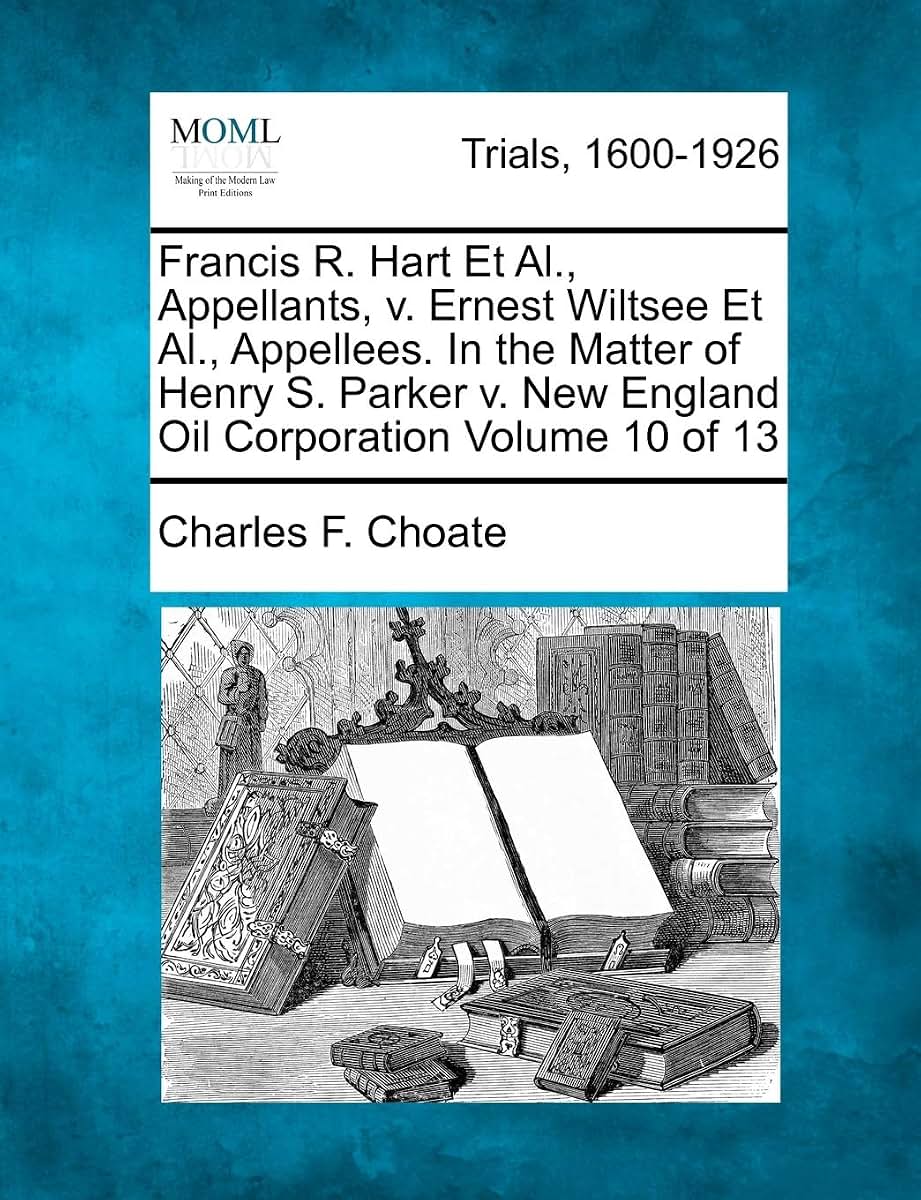 Francis R. Hart Et Al., Appellants, v. Ernest Wiltsee Et Al., Appellees. In the Matter of Henry S. Parker v. New England Oil Corporation Volume 10 of 13