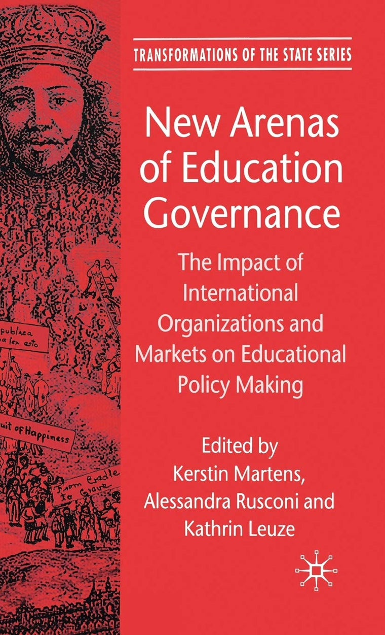 New Arenas of Education Governance: The Impact of International Organizations and Markets on Educational Policy Making (Transformations of the State)