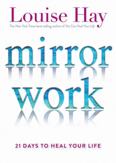 Mirror Work: 21 Days to Heal Your Life by Hay, Louise