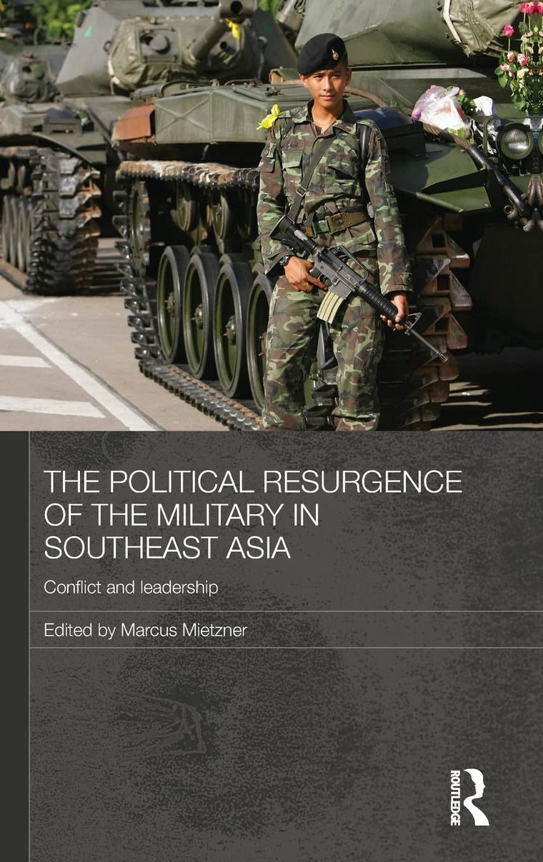 The Political Resurgence of the Military in Southeast Asia: Conflict and Leadership (Routledge Contemporary Southeast Asia Series)