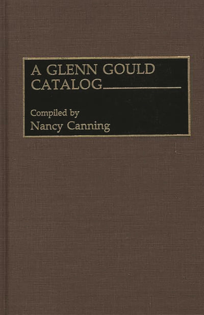 A Glenn Gould Catalog (Discographies: Association for Recorded Sound Collections Discographic Reference)