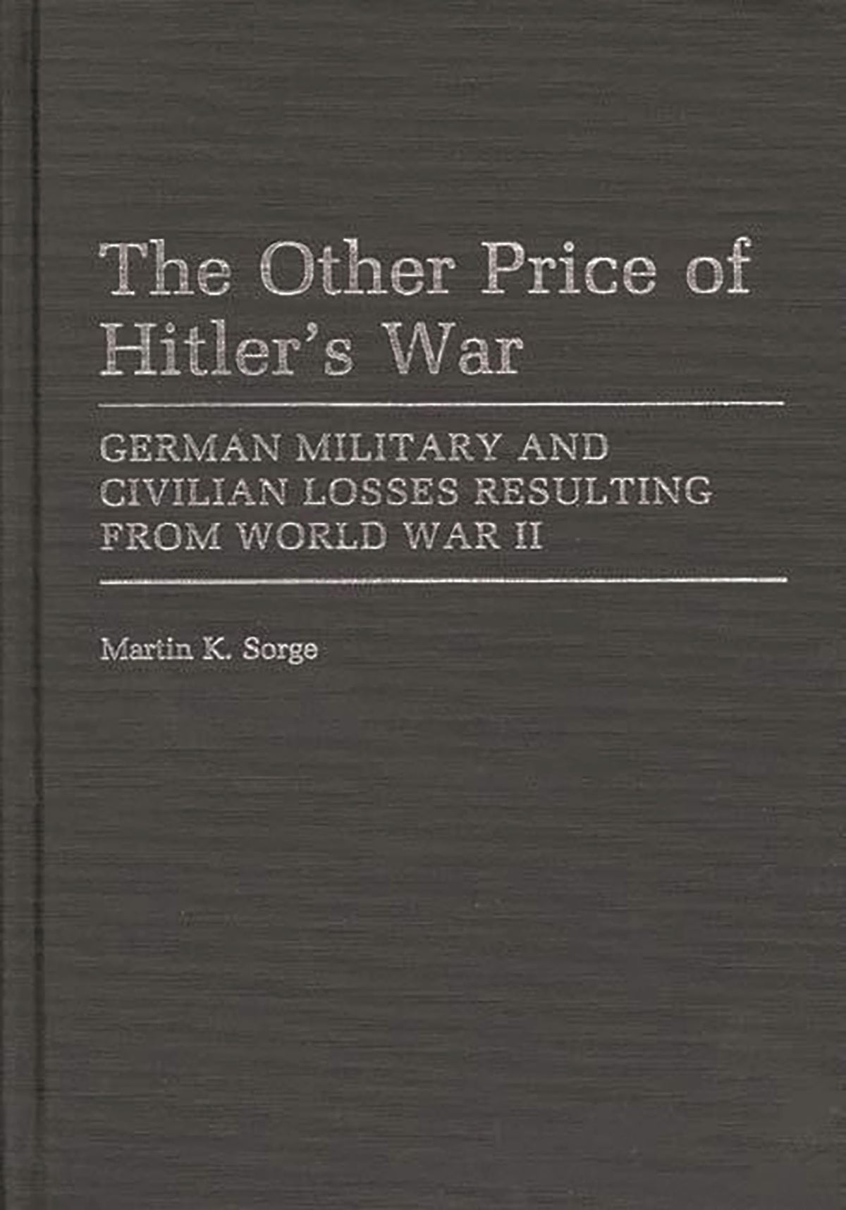 The Other Price of Hitler's War: German Military and Civilian Losses Resulting From World War II (Contributions in Military Studies)