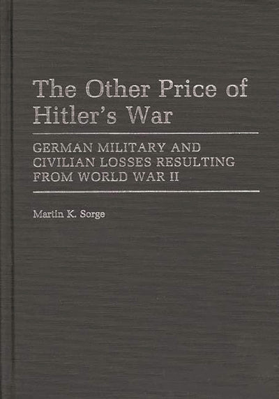 The Other Price of Hitler's War: German Military and Civilian Losses Resulting From World War II (Contributions in Military Studies)