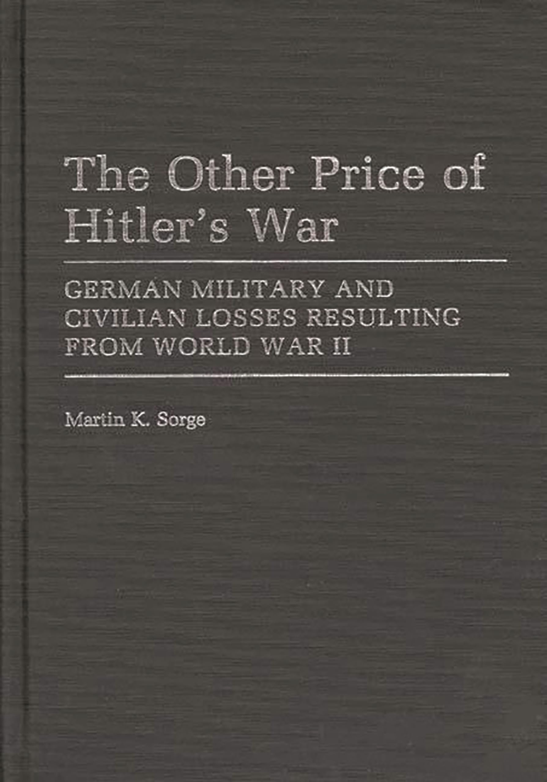 The Other Price of Hitler's War: German Military and Civilian Losses Resulting From World War II (Contributions in Military Studies)