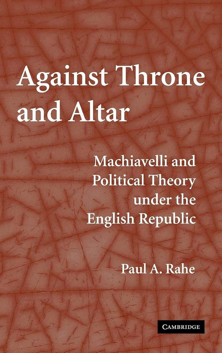 Against Throne and Altar: Machiavelli and Political Theory Under the English Republic