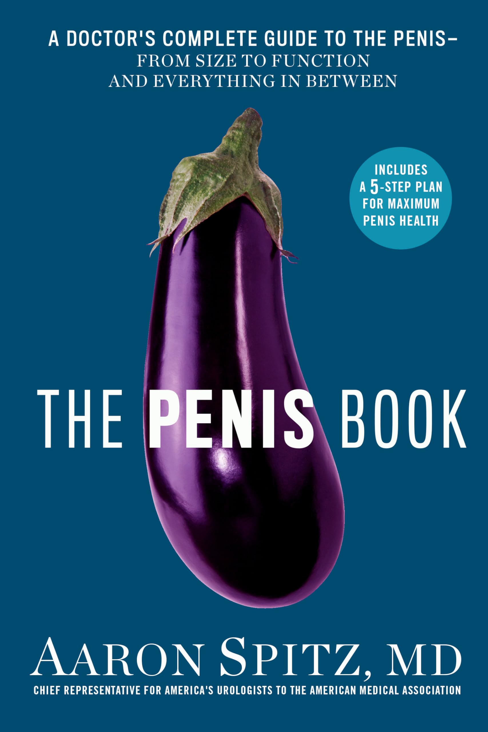 The Penis Book: A Doctor's Complete Guide to the Penis--From Size to Function and Everything in Between