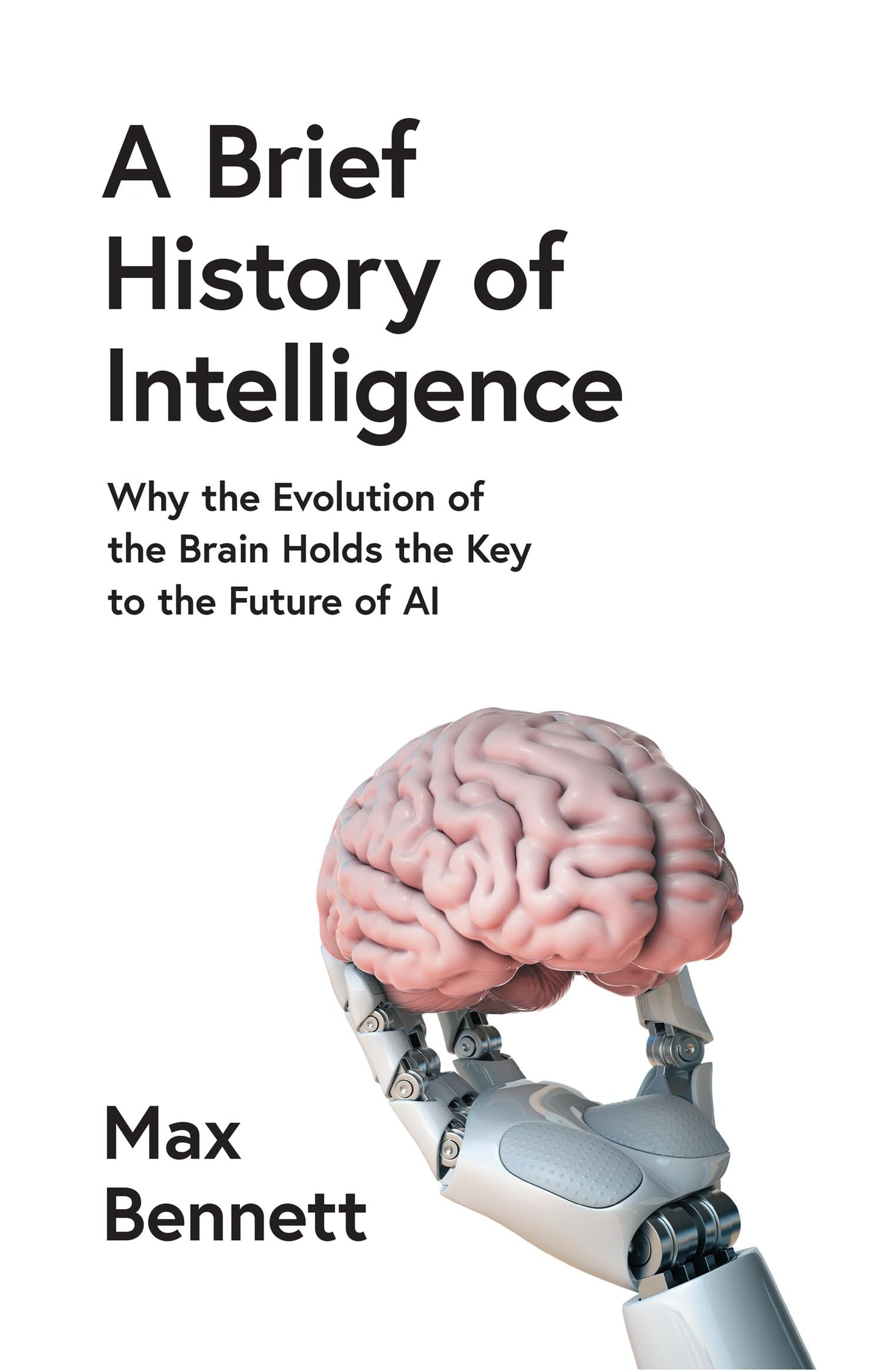 William Collins A Brief History of Intelligence Why the Evolution of the Brain Holds the Key to the Future of Ai.
