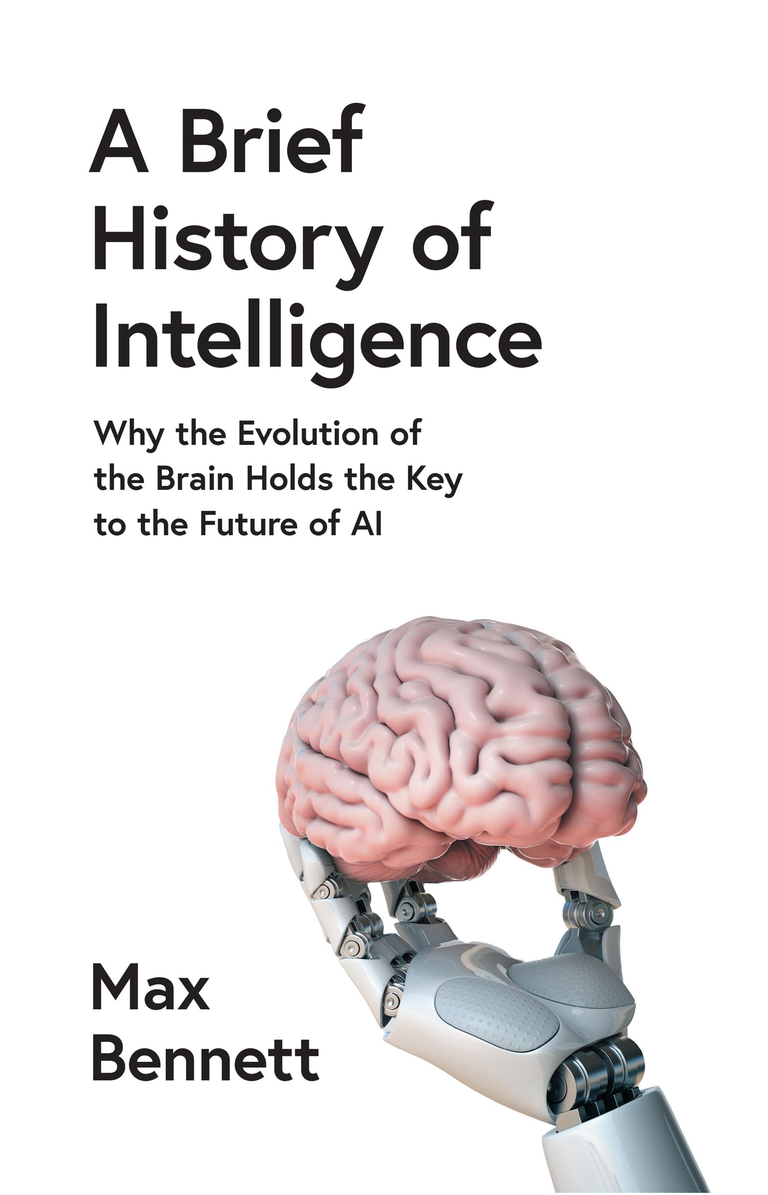 William Collins A Brief History of Intelligence Why the Evolution of the Brain Holds the Key to the Future of Ai.