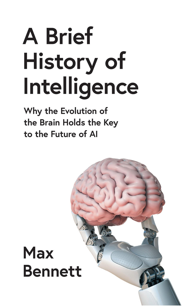 William Collins A Brief History of Intelligence Why the Evolution of the Brain Holds the Key to the Future of Ai.