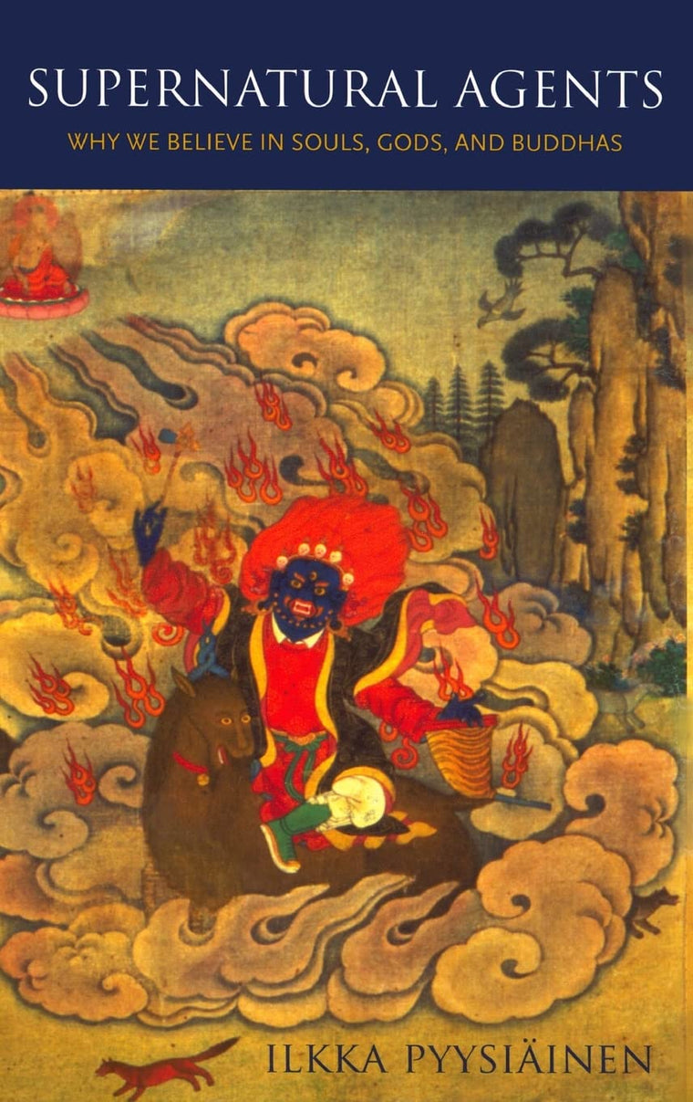 Supernatural Agents: Why We Believe in Souls, Gods, and Buddhas