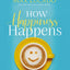 How Happiness Happens Study Guide: Finding Lasting Joy in a World of Comparison, Disappointment, and Unmet Expectations