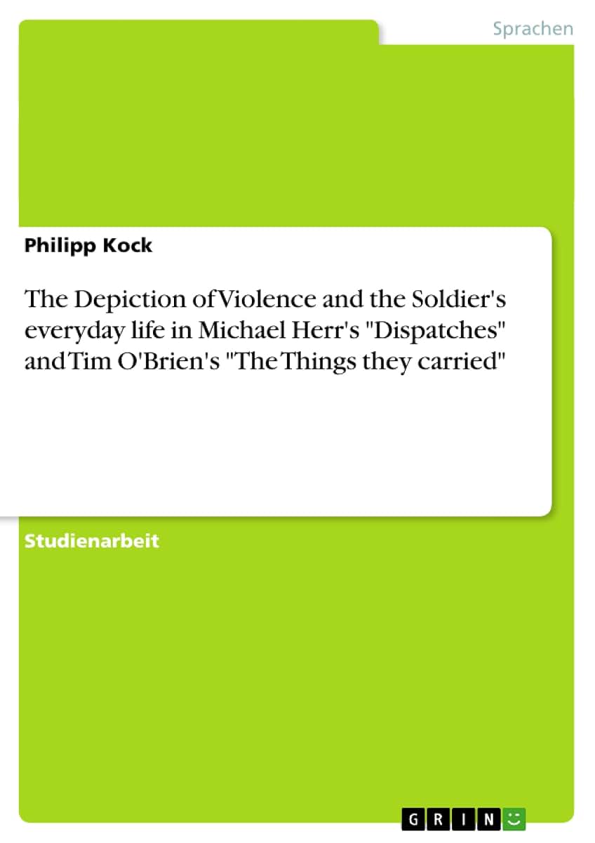 The Depiction of Violence and the Soldier's everyday life in Michael Herr's "Dispatches" and Tim O'Brien's "The Things they carried" (German Edition)