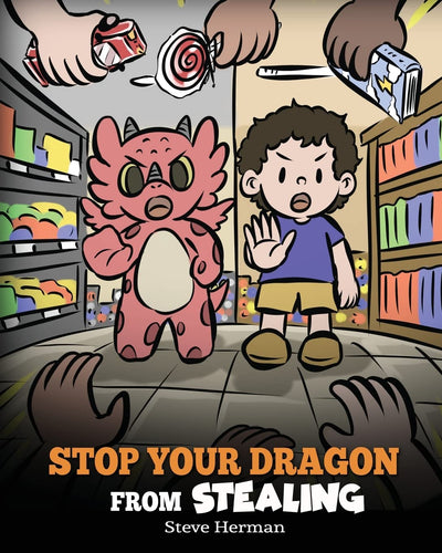 Stop Your Dragon from Stealing: A Children's Book About Stealing. A Cute Story to Teach Kids Not to Take Things that Don't Belong to Them (My Dragon Books)