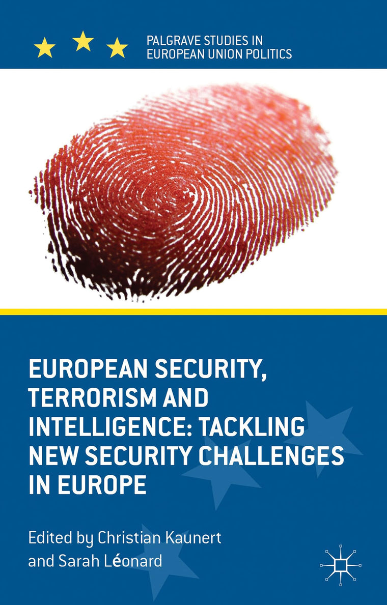 European Security, Terrorism and Intelligence: Tackling New Security Challenges in Europe (Palgrave Studies in European Union Politics)