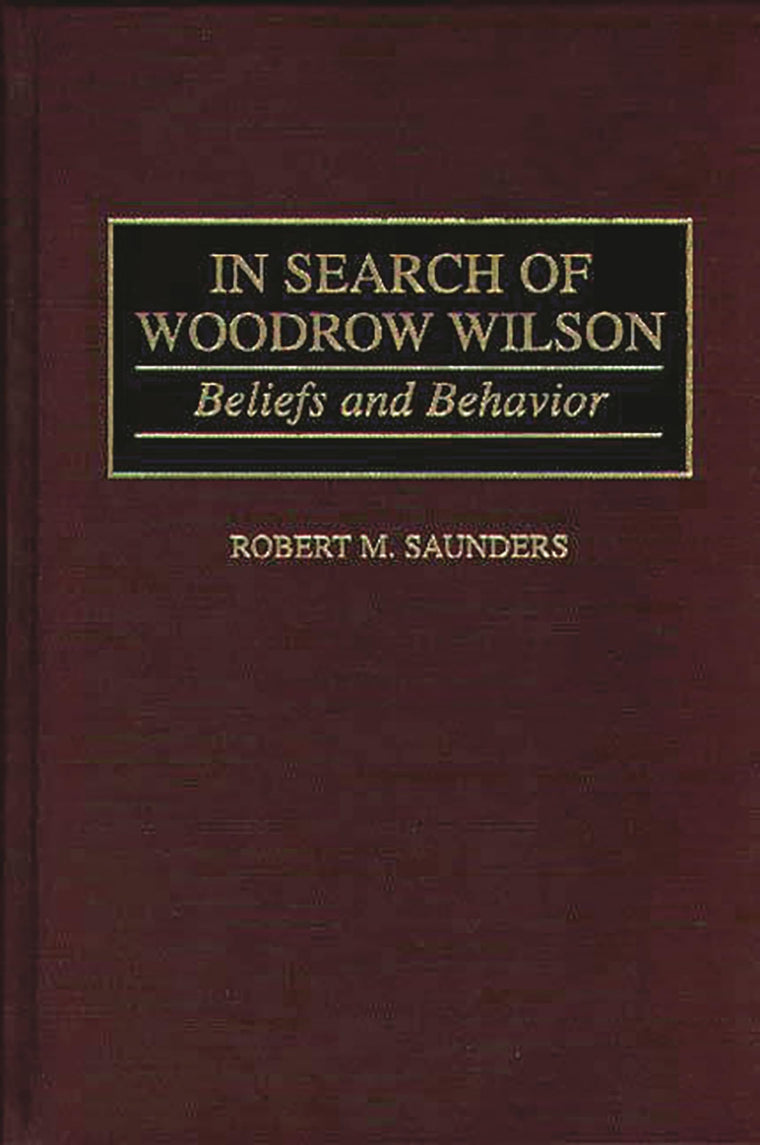 In Search of Woodrow Wilson: Beliefs and Behavior (Contributions to the Study of World History)