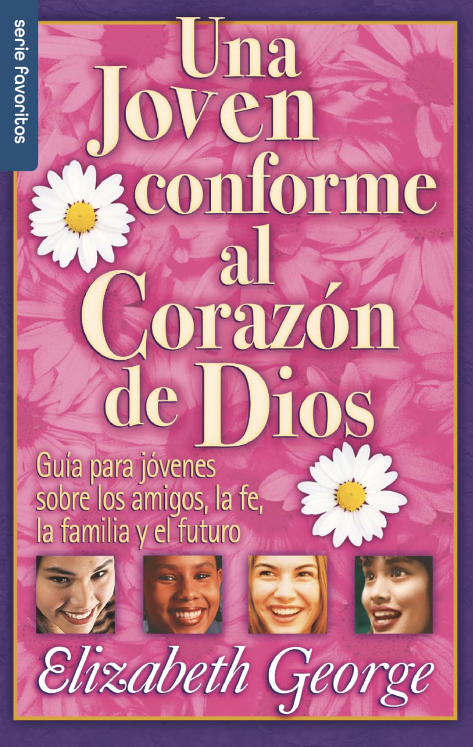 Una joven conforme al corazn de Dios - Serie Favoritos: Gua para jovenes sobre los amigos, la fe, la familia y el futuro. (Spanish Edition)