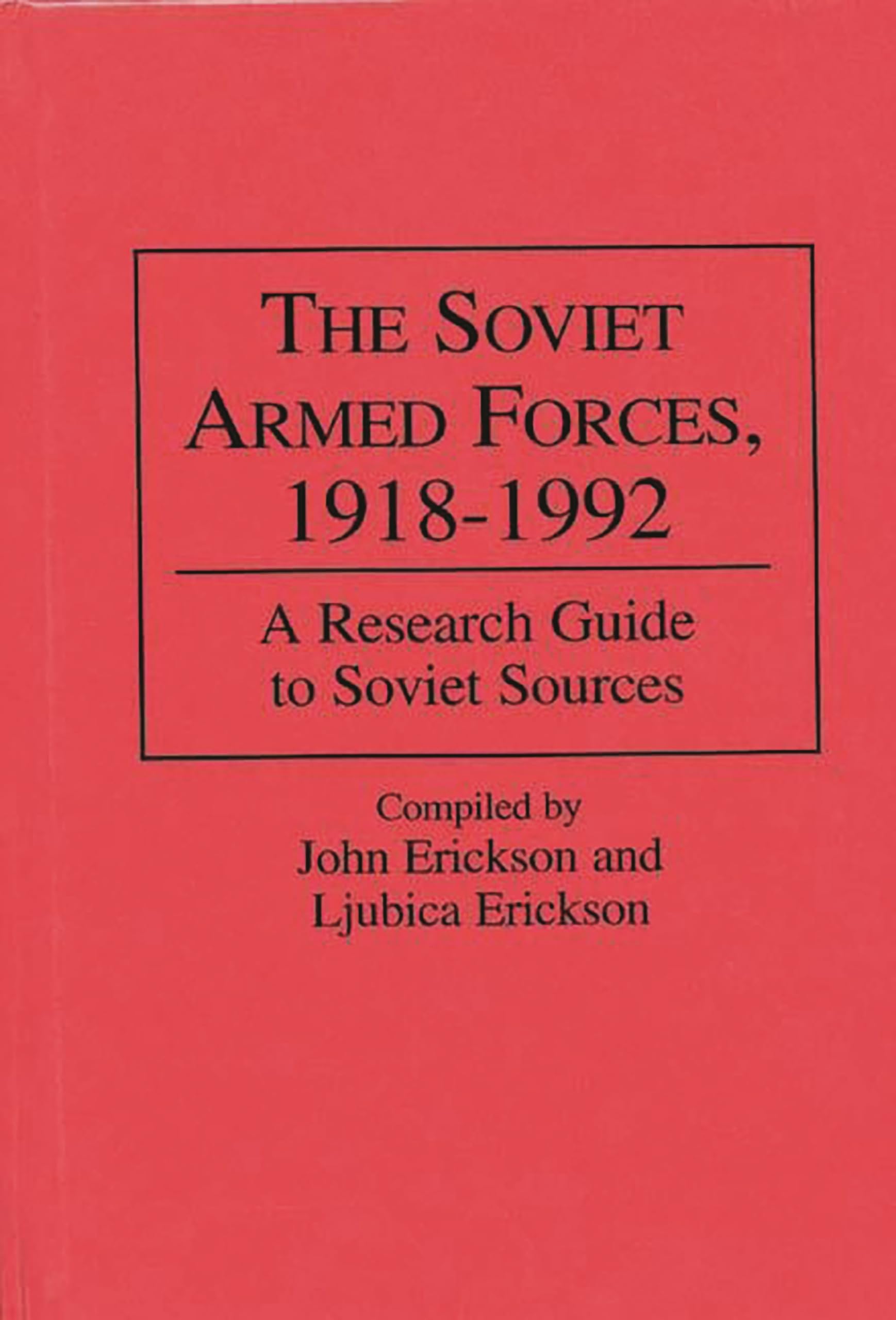 The Soviet Armed Forces, 1918-1992: A Research Guide to Soviet Sources (Research Guides in Military Studies)