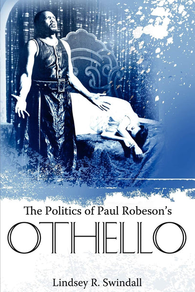 The Politics of Paul Robeson's Othello (Margaret Walker Alexander Series in African American Studies)