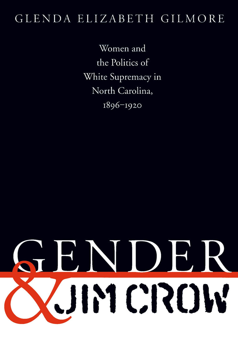 Gender and Jim Crow: Women and the Politics of White Supremacy in North Carolina, 1896-1920 (Gender and American Culture) (Gender & American Culture)