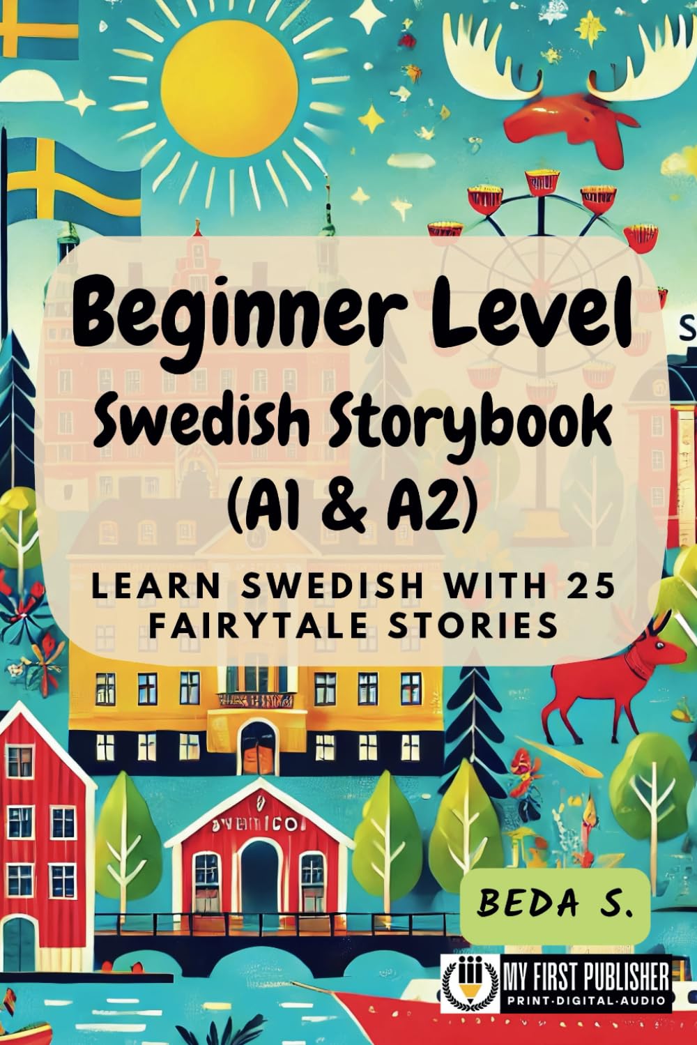 Beginner Level Swedish Storybook (A1 & A2): Learn Swedish with 25 Fairytale Stories (Learning Swedish with Ease) (Swedish Edition)