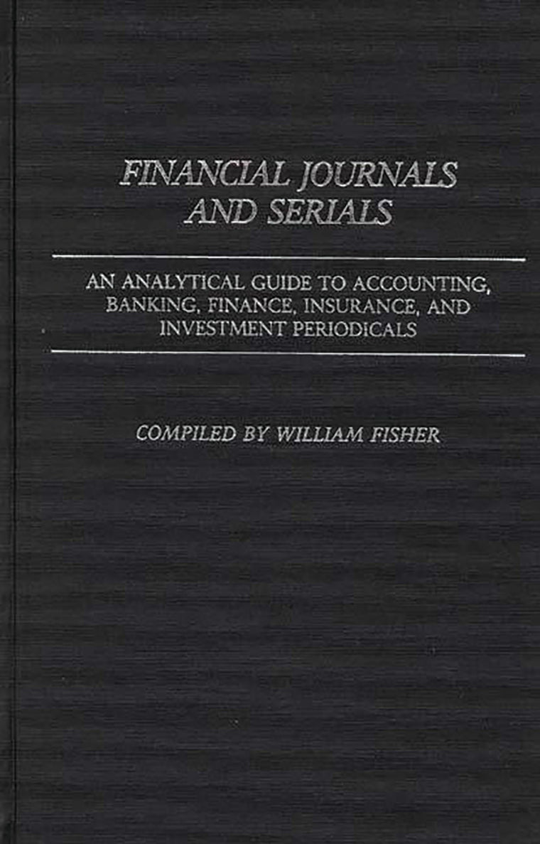Financial Journals and Serials: An Analytical Guide to Accounting, Banking, Finance, Insurance, and Investment Periodicals (Annotated Bibliographies of Serials: A Subject Approach)