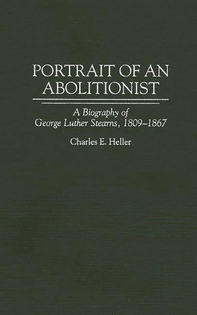 Portrait of an Abolitionist: A Biography of George Luther Stearns, 1809-1867 (Contributions in American History)
