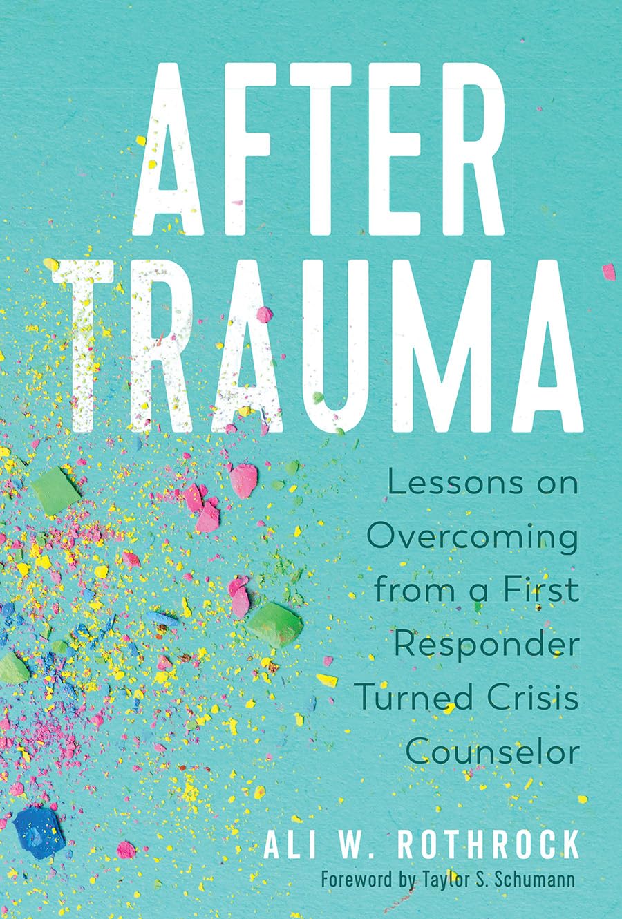 After Trauma: Lessons on Overcoming from a First Responder Turned Crisis Counselor
