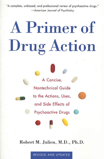 A Primer of Drug Action: A Concise, Non-Technical Guide to the Actions, Uses, and Side Effects of Psychoactive Drugs