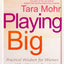 Playing Big: Practical Wisdom for Women Who Want to Speak Up, Create, and Lead