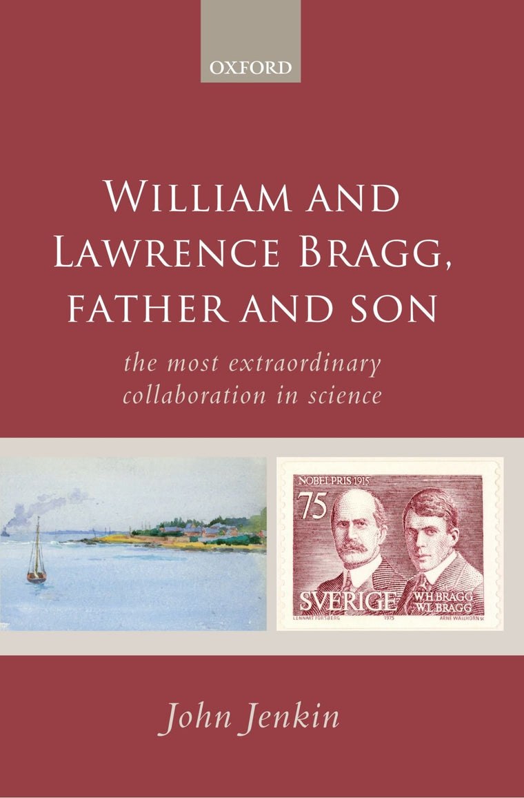 William and Lawrence Bragg, Father and Son: The Most Extraordinary Collaboration in Science