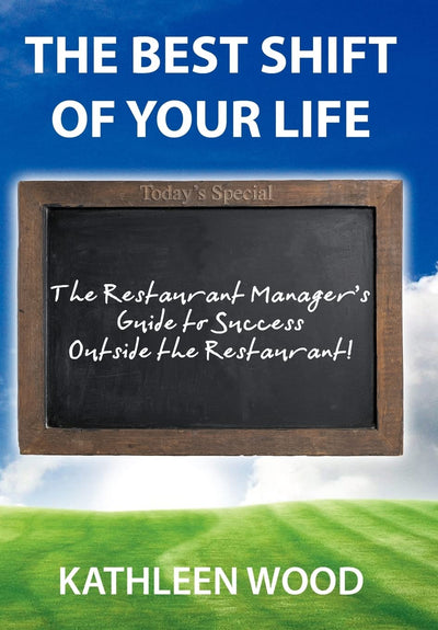The BEST Shift of Your Life: The Restaurant Manager's Guide to Success outside the Restaurant!
